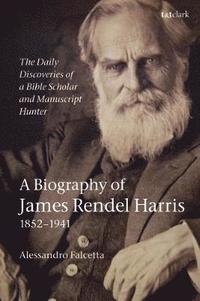 bokomslag The Daily Discoveries of a Bible Scholar and Manuscript Hunter: A Biography of James Rendel Harris (18521941)