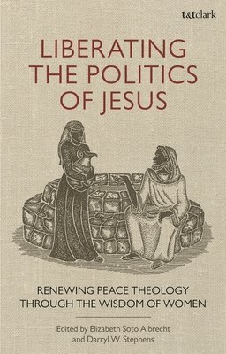 Darryl W. Stephens, Elizabeth Soto Albrecht, USA) Stephens, Professor Darryl W. (Lancaster Theological Seminary, USA) Soto Albrecht, Elizabeth (Lancaster Theological Seminary, Laura Schmidt Roberts - Liberating the Politics of Jesus, Häftad