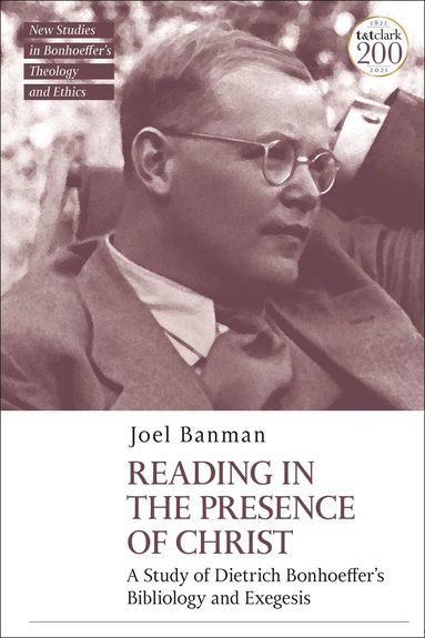 Joel Banman, Jennifer McBride - Reading in the Presence of Christ: A Study of Dietrich Bonhoeffer's Bibliology and Exegesis, Inbunden