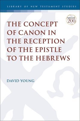David Young, Chris Keith - Concept of Canon in the Reception of the Epistle to the Hebrews, Häftad