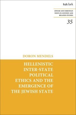 Doron Mendels, James H. Charlesworth - Hellenistic Inter-state Political Ethics and the Emergence of the Jewish State, Inbunden