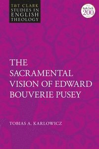 bokomslag The Sacramental Vision of Edward Bouverie Pusey
