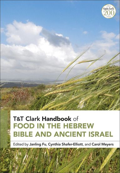 Janling Fu, Cynthia Shafer-Elliott, Carol Meyers - T&T Clark Handbook of Food in the Hebrew Bible and Ancient Israel, Häftad