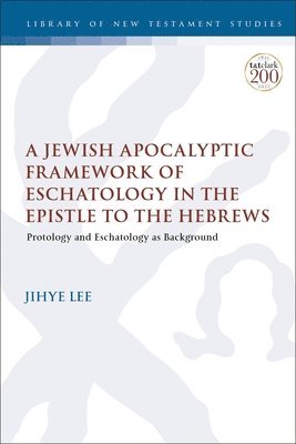 bokomslag A Jewish Apocalyptic Framework of Eschatology in the Epistle to the Hebrews