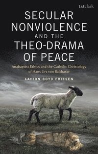 bokomslag Secular Nonviolence and the Theo-Drama of Peace