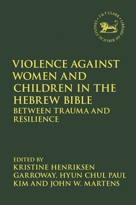 Kristine Henriksen Garroway, Hyun Chul Paul Kim, John W. Martens, USA) Kim, Dr Hyun Chul Paul (Methodist Theological School in Ohio, Canada) Martens, John W. (St. Mark's College at UBC - Violence against Women and Children in the Hebrew Bible, Inbunden