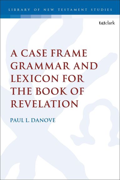 Paul L. Danove, Chris Keith - Case Frame Grammar and Lexicon for the Book of Revelation, Inbunden