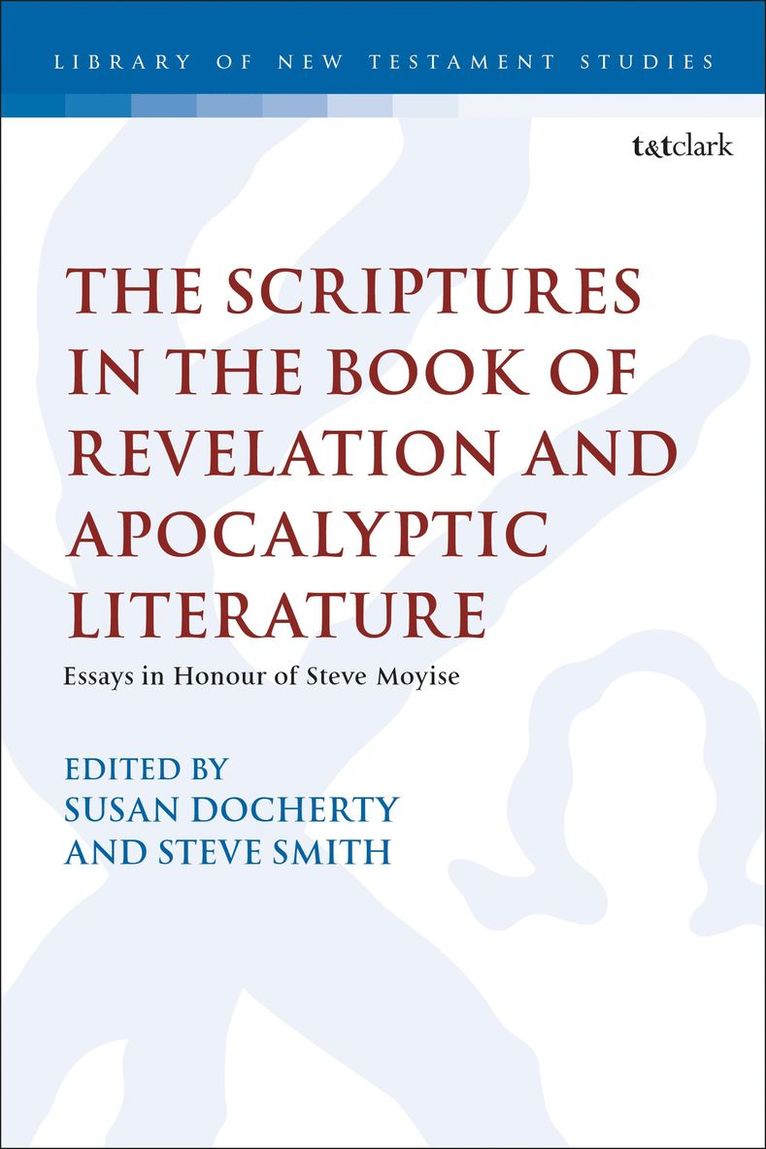 The Scriptures in the Book of Revelation and Apocalyptic Literature: Essays in Honour of Steve Moyise 1