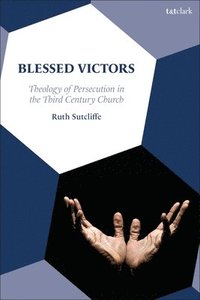 bokomslag Blessed Victors: Theology of Persecution in the Third Century Church