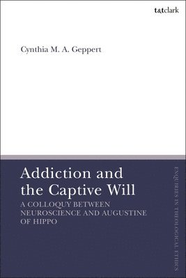 bokomslag Addiction and the Captive Will: A Colloquy Between Neuroscience and Augustine of Hippo