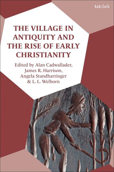 Alan Cadwallader, James R. Harrison, Angela Standhartinger, L. L. Welborn - Village in Antiquity and the Rise of Early Christianity, Häftad