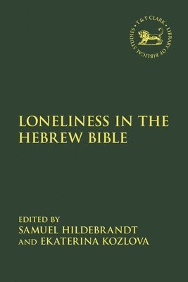Samuel Hildebrandt, Ekaterina Kozlova, UK) Hildebrandt, Dr Samuel (Lecturer in Biblical Studies at Nazarene Theological College, Manchester, Nazarene Theological College, UK) Kozlova, Ekaterina (London School of Theology, Laura Quick, Jacqueline Vayntrub - Loneliness in the Hebrew Bible, Inbunden