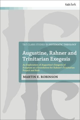 bokomslag Augustine, Rahner, and Trinitarian Exegesis: An Exploration of Augustine's Exegesis of Scripture as a Foundation for Rahner's Trinitarian Project and