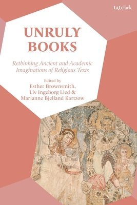 bokomslag Unruly Books: Rethinking Ancient and Academic Imaginations of Religious Texts