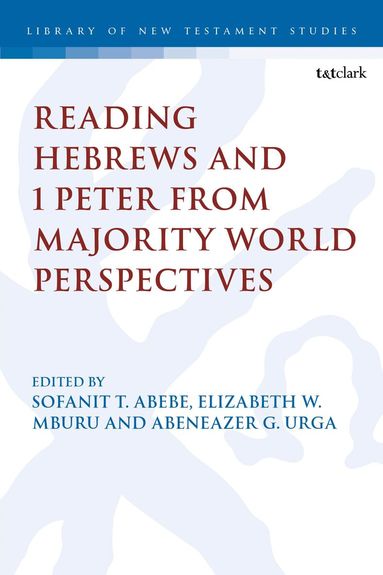 Sofanit T. Abebe, Elizabeth W. Mburu, Abeneazer G. Urga - Reading Hebrews and 1 Peter from Majority World Perspectives, Häftad