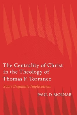 Centrality of Christ in the Theology of Thomas F. Torrance