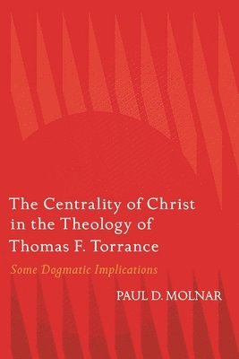 bokomslag The Centrality of Christ in the Theology of Thomas F. Torrance