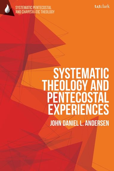 John Daniel L. Andersen, Wolfgang Vondey, Daniela C Augustine - Systematic Theology and Pentecostal Experiences, Inbunden