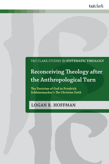Logan Hoffman, Ian a. McFarland, Ian a McFarland, Ivor J Davidson, Philip G Ziegler, John Webster - Reconceiving Theology after the Anthropological Turn, Inbunden