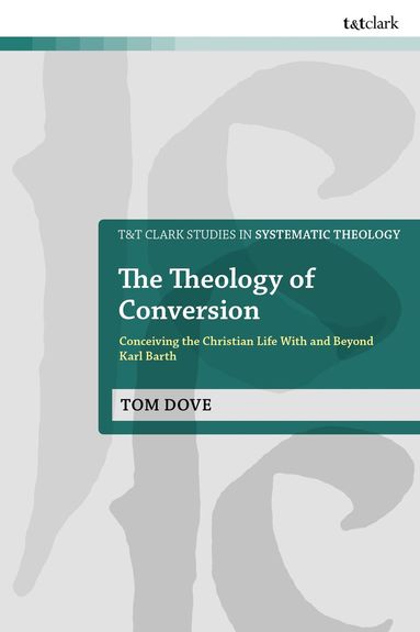 Tom Dove, Ian a. McFarland, Ian a McFarland, Ivor J Davidson, Philip G Ziegler, John Webster - Theology of Conversion, Inbunden