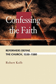 bokomslag Confessing the Faith: Reformers Define the Church, 1530-1580