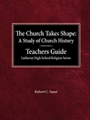 bokomslag The Church Takes Shape A Study of Church History Teacher's Guide Lutheran High School Religion Series