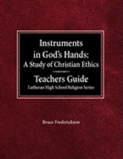 Instruments in God's Hands: A Study of Christians Ethics Teachers Guide Lutheran High School Religion Series