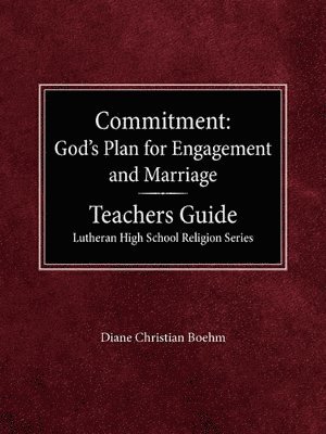Diane Christian Boehm, Arnold Schmidt, Rodney Rathmann - Committment God's Plan for Engagement and Marriage Teacher's Guide Lutheran High School Religion Series, Häftad
