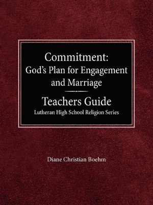 Committment God's Plan for Engagement and Marriage Teacher's Guide Lutheran High School Religion Series 1
