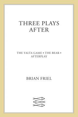 Brian Friel - Three Plays After: The Yalta Game, the Bear, Afterplay, Häftad