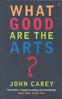 John Carey - What Good are the Arts?, Häftad