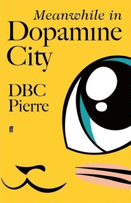 DBC Pierre - Meanwhile in Dopamine City, Inbunden