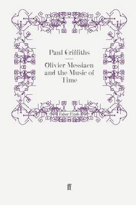 Paul Griffiths - Olivier Messiaen and the Music of Time, Häftad
