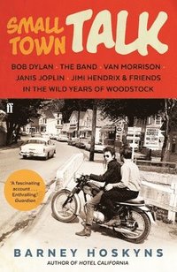 bokomslag Small Town Talk: Bob Dylan, the Band, Van Morrison, Janis Joplin, Jimi Hendrix & Friends in Woodstock