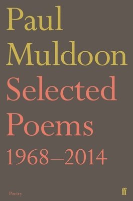 Paul Muldoon - Selected Poems 1968–2014, Häftad