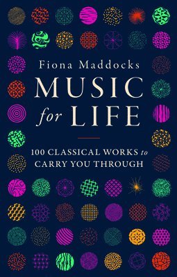 Fiona Maddocks - Music for Life: 100 Classical Works to Carry You Through, Inbunden