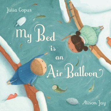 Julia Copus - My Bed is an Air Balloon, Inbunden
