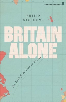 Philip Stephens - Britain Alone, Inbunden