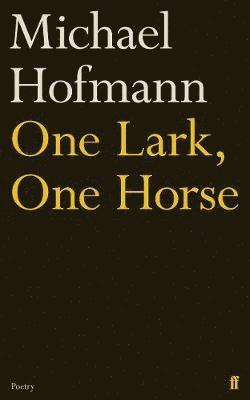 Michael Hofmann - One Lark, One Horse, Inbunden