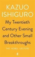 Kazuo Ishiguro - My Twentieth Century Evening and Other Small Breakthroughs, Häftad