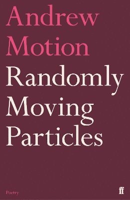 Andrew Motion, Sir Andrew Motion - Randomly Moving Particles, Inbunden
