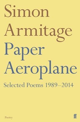 Simon Armitage - Paper Aeroplane: Selected Poems 1989–2014, Häftad
