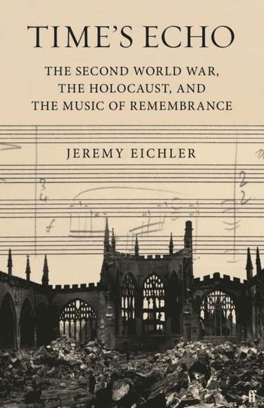 Jeremy Eichler - Time's Echo, Inbunden