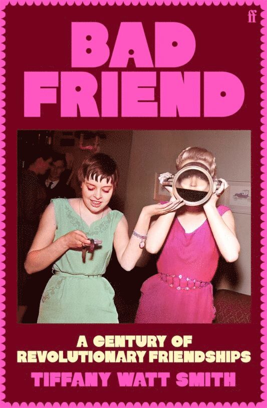 Bad Friend: A Century Of Revolutionary Friendships 1