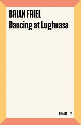 Brian Friel - Dancing at Lughnasa, Häftad