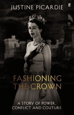 Justine Picardie - Fashioning the Crown, Inbunden