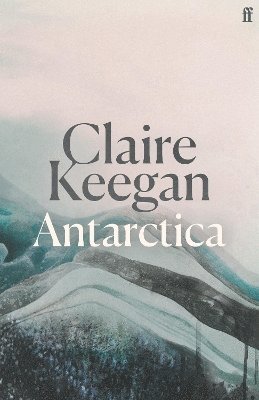 Claire Keegan - Antarctica, Inbunden