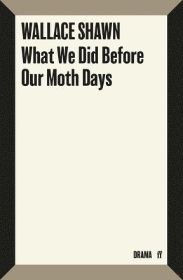 Wallace Shawn - What We Did Before Our Moth Days, Häftad