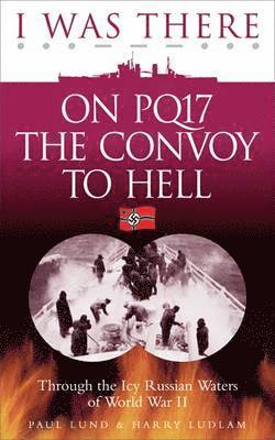 I Was There on PQ17 the Convoy to Hell 1