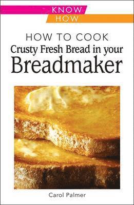 bokomslag How to Cook Crusty Fresh Bread in Your Breadmaker: Know How
